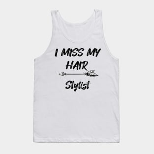 I miss my hair stylist - Funny Quarantine Quotes Tank Top